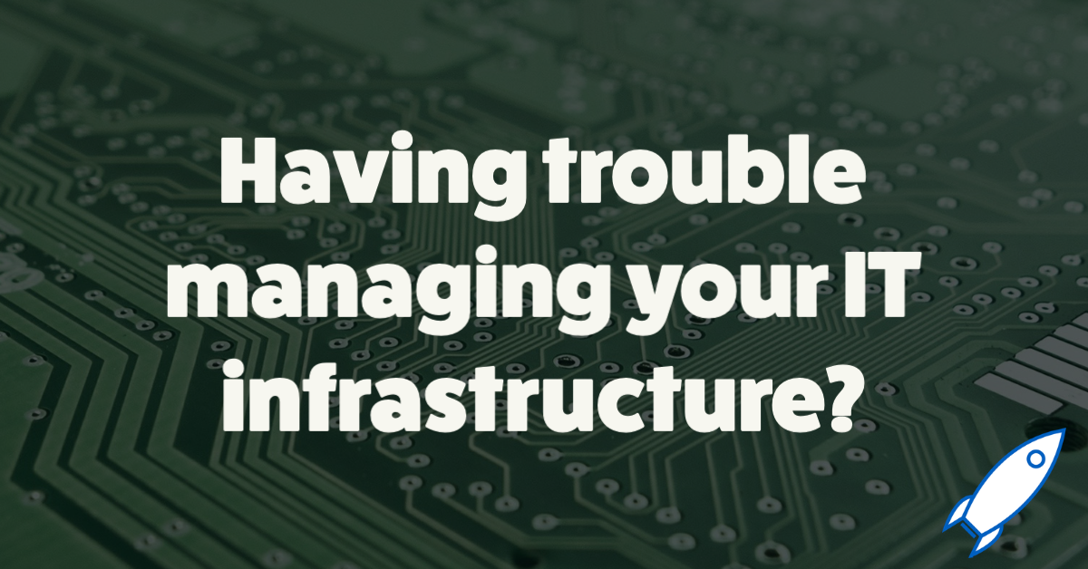 Having trouble managing your IT infrastructure?